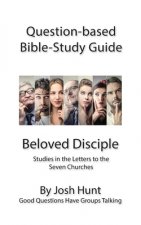Question-Based Bible Study Guide -- Beloved Disciples --Studies in the Letters t: Good Questions Have Groups Talking