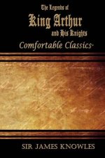 The Legends of King Arthur and His Knights: Comfortable Classics