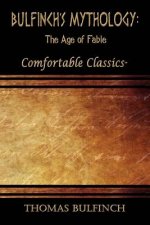 Bulfinch's Mythology: The Age of Fable: Comfortable Classics