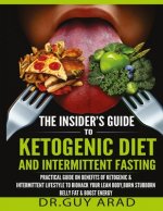 The Insider's Guide to Ketogenic Diet and Intermittent Fasting: Practical Guide on Benefits of Ketogenic and Intermittent Lifestyle to Biohack Your Le