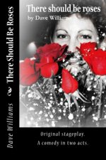 There Should Be Roses: Original script, a comedy in two acts