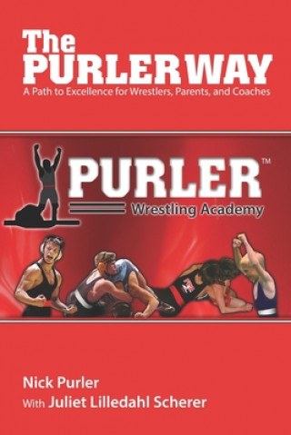 The Purler Way: A Path to Excellence for Wrestlers, Parents, and Coaches (Juliet Scherer,Nick Purler)(Brožovaná)