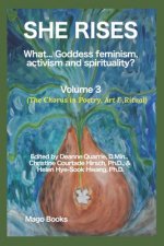 She Rises: What... Goddess Feminism, Activism and Spirituality? The Chorus in Poetry, Art & Ritual (Vol 3)