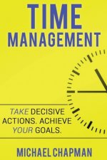 Time Management: Achieve your Goals - Time Management Skills: Time Management, Increase your Productivity, Time Management Skills, Time