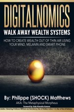 DIGITALNOMICS - Walk Away Wealth Systems: How to Create Wealth Out of Thin Air Using Your Mind, Melanin and Smart Phone