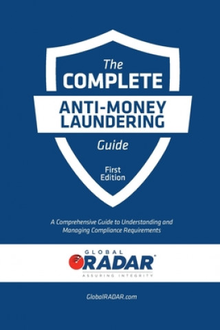 The Complete Anti-Money Laundering Guide: A Comprehensive Guide to Understanding and Managing Compliance Requirements