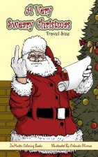 A Very Sweary Christmas Adult Coloring Book Travel Size: A Travel Size Coloring Book For Adults With Funny and Mature Holiday Scenes, Patterns, and Sw