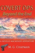 Covert Ops: Beyond the End: A Neville-Mackenzie Adventure