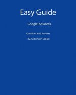 Easy Guide: Google Adwords: Questions and Answers