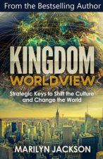 Kingdom Worldview: Strategic Keys to Shift the Culture and Change the World