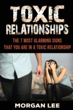 Toxic Relationships: 7 Alarming Signs That You Are In A Toxic Relationship