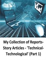 My Collection of Reports-Story Articles: 'Technical-Technological' (Part 1)