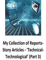 My Collection of Reports-Story Articles: 'Technical-Technological' (Part 3)