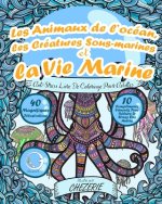 ANTI-STRESS Livre De Coloriage Pour Adultes: Les Animaux De L'océan, Les Créatures Sous-Marines Et La Vie Marine