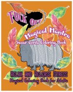 Fuck Off: Magical Mantras: Swear Word Coloring Book: Relax and Release Stress: Magical Coloring Book for Adult