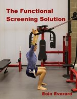 The Functional Screening Solution.: The Ultimate 'Cook Book' Approach to fix Faulty Movement, prevent injury and set a base for performance