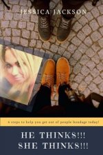 He Thinks!!! She Thinks!!!: 6 steps to help you get out of people bondage today!