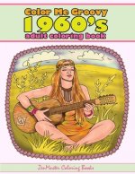 Color Me Groovy 1960s Adult Coloring Book: 60's Coloring Book For Adults Inspired By 1960's Culture and Life of the