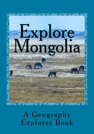 Explore Mongolia: A Geography Explorer Book