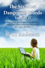 The Six Most Dangerous Words: A Collection of Blog Posts From 2013, 2014, and 2015