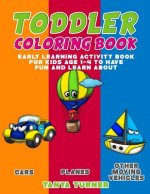 Toddler Coloring Book: Early Learning Activity Book for Kids Age 1-4 to Have Fun and Learn about Cars, Planes and Other Moving Vehicles while