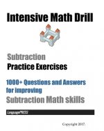 Intensive Math Drill Subtraction Practice Exercises: 1000+ Questions and Answers for improving Subtraction Math skills