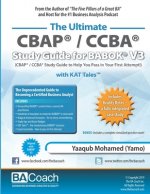 The Ultimate CBAP(R) / CCBA(R) Study Guide for BABOK(R) V3: CBAP(R) / CCBA(R) Study Guide to Help You Pass in Your First Attempt!