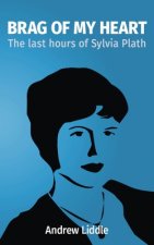 Brag Of My Heart: The last hours of Sylvia Plath