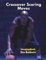 HoopHandbook: Crossover Scoring Moves: Creating Your Own Shot via The Crossover Move: Driving and Shooting