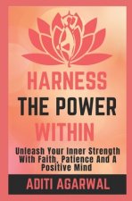 Harness The Power Within: Unleash your Inner Strength with Faith, Patience, and a Positive Mind