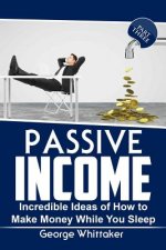 Passive Income: Incredible Ideas of How to Make Money While You Sleep, Part Three