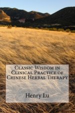 Classic Wisdom in Clinical Practice of Chinese Herbal Therapy