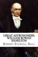Great Astronomers: William Rowan Hamilton Robert Stawell Ball