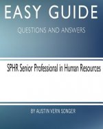 Easy Guide: SPHR Senior Professional in Human Resource: Questions and Answers