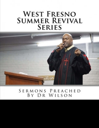 West Fresno Summer Revival Series: Sermons Preached By Dr Wilson