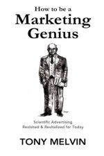 How to be a Marketing Genius: Scientific Advertising Revisited and Revitalized for Today