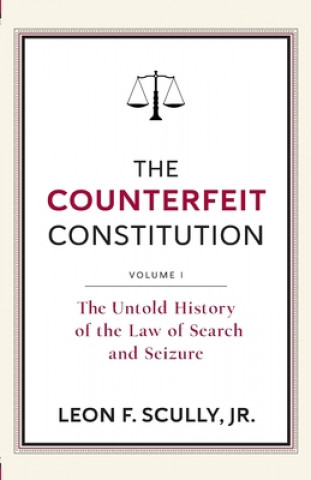 The Counterfeit Constitution I: The Untold History of the Law of Search and Seizure