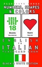 Numbers, Shapes and Colors - English to Italian Flash Card Book: Black and White Edition - Italian for Kids