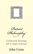 Patriot Philosophy: Collected Sayings Of A Sane Citizen