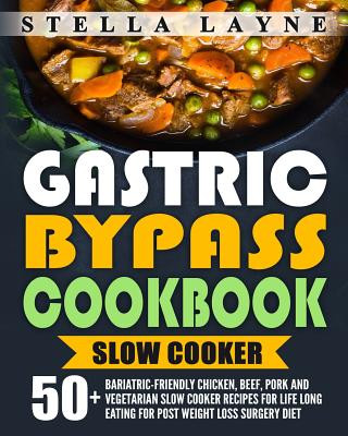Gastric Bypass Cookbook: SLOW COOKER - 50+ Bariatric-Friendly Chicken, Beef, Pork and Vegetarian Slow Cooker Recipes for Life Long Eating for P (