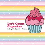Let's Count Cupcakes!: English, French & Spanish Numbers and Colors