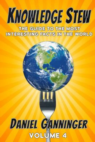 Knowledge Stew: The Guide to the Most Interesting Facts in the World, Volume 4