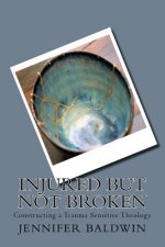 Injured But Not Broken: Constructing a Trauma Sensitive Theology