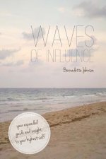Waves of Influence: Your Expanded Guide and Insight to Your Highest Self