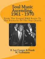 Soul Music Ascending, 1961 - 1970: From The Gospel/R&B Roots To The Pinnacle Of The Pop Charts