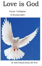 Love is God: True Love - True Happiness for the serious seekers