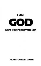 I Am God: Have You Forgotten Me?