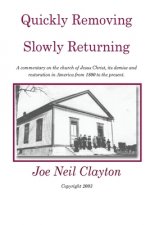 Quickly Removing - Slowly Returning: A commentary on the church of Jesus Christ, its demise and restoration in America from 1800 to the present.