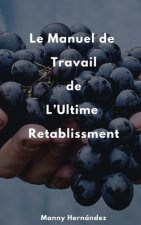 Le Manuel de Travail de L'ultime Retablissement: Cultiver le Fruit d'un jour meilleur