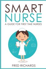 Smart Nurse: A Guide For First Time Nurses